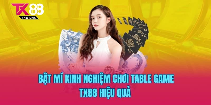 Table Game TX88 – Khám Phá Kho Game Khổng Lồ Tại Nền Tảng 4 Bật mí kinh nghiệm chơi Table game TX88 hiệu quả