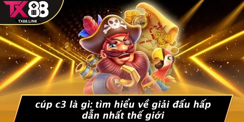 CÚP C3 LÀ GÌ: TÌM HIỂU VỀ GIẢI ĐẤU HẤP DẪN NHẤT THẾ GIỚI 7 CÚP C3 LÀ GÌ: TÌM HIỂU VỀ GIẢI ĐẤU HẤP DẪN NHẤT THẾ GIỚI