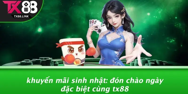 KHUYẾN MÃI SINH NHẬT: ĐÓN CHÀO NGÀY ĐẶC BIỆT CÙNG TX88 4 KHUYẾN MÃI SINH NHẬT: ĐÓN CHÀO NGÀY ĐẶC BIỆT CÙNG TX88