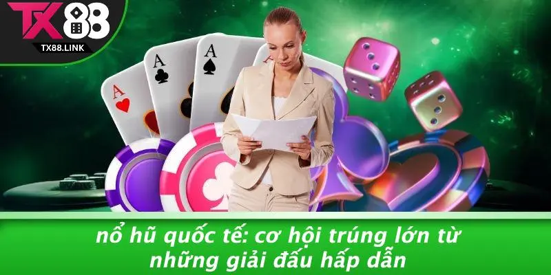 NỔ HŨ QUỐC TẾ: CƠ HỘI TRÚNG LỚN TỪ NHỮNG GIẢI ĐẤU HẤP DẪN 1 NỔ HŨ QUỐC TẾ: CƠ HỘI TRÚNG LỚN TỪ NHỮNG GIẢI ĐẤU HẤP DẪN
