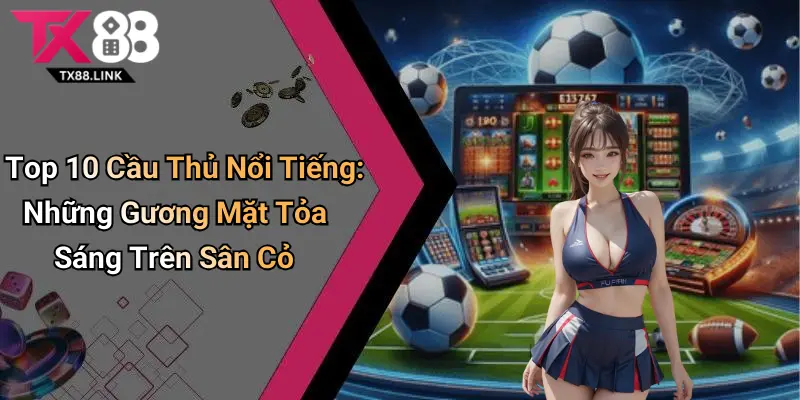 Top 10 Cầu Thủ Nổi Tiếng: Những Gương Mặt Tỏa Sáng Trên Sân Cỏ 1 Top 10 Cầu Thủ Nổi Tiếng: Những Gương Mặt Tỏa Sáng Trên Sân Cỏ